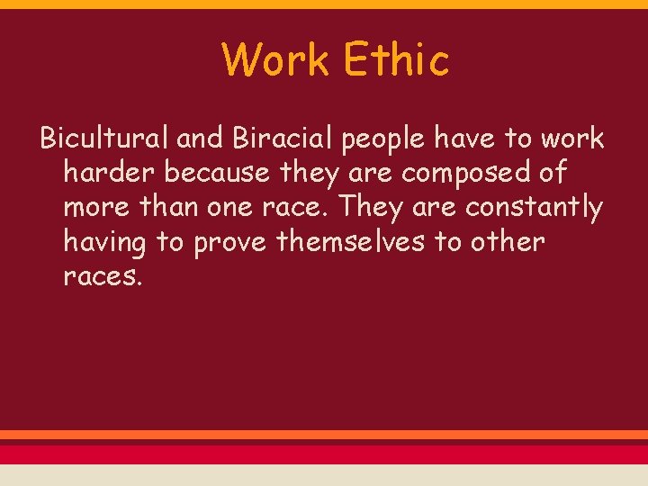 Work Ethic Bicultural and Biracial people have to work harder because they are composed
