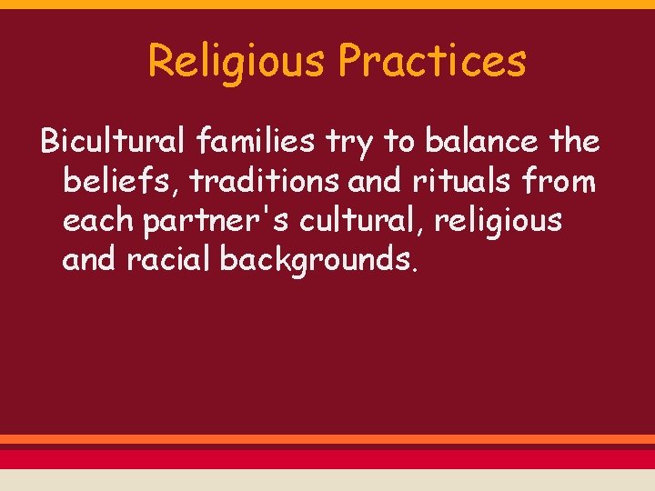 Religious Practices Bicultural families try to balance the beliefs, traditions and rituals from each
