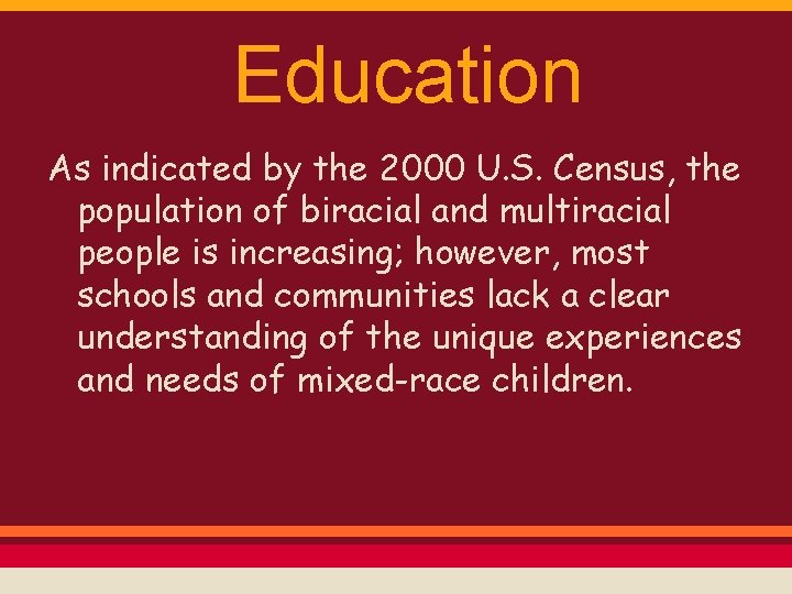 Education As indicated by the 2000 U. S. Census, the population of biracial and