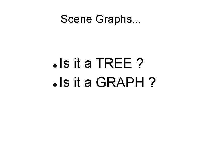 Scene Graphs. . . Is it a TREE ? Is it a GRAPH ?