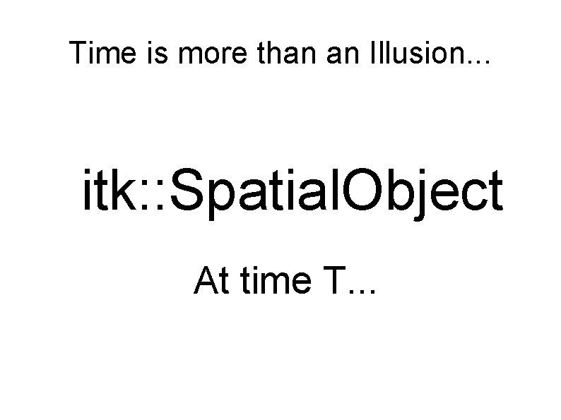 Time is more than an Illusion. . . itk: : Spatial. Object At time