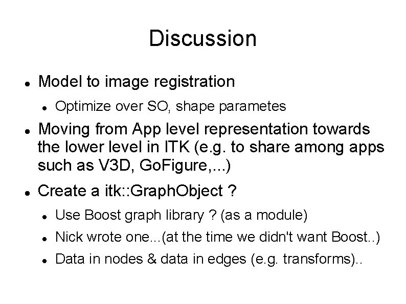 Discussion Model to image registration Optimize over SO, shape parametes Moving from App level