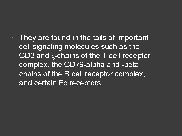  They are found in the tails of important cell signaling molecules such as