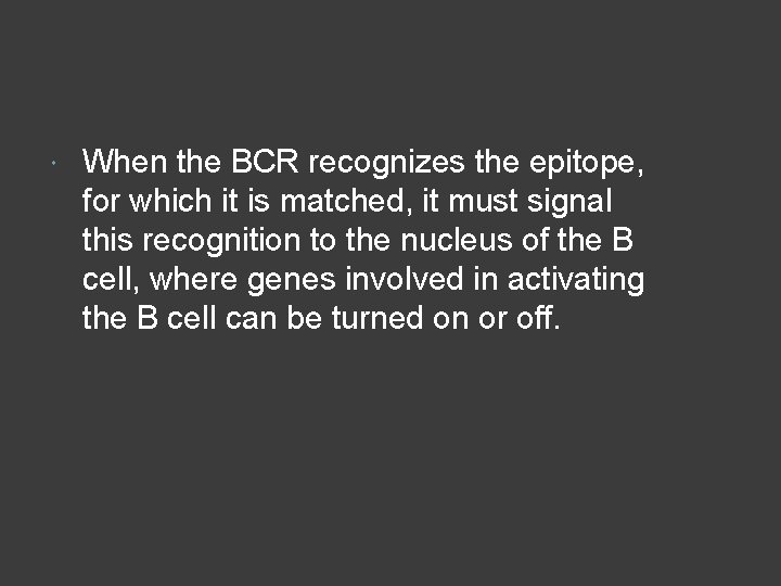  When the BCR recognizes the epitope, for which it is matched, it must