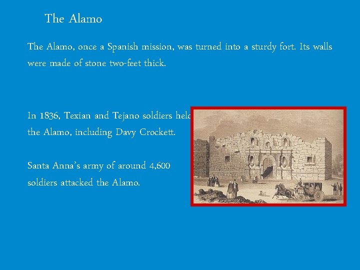 The Alamo, once a Spanish mission, was turned into a sturdy fort. Its walls