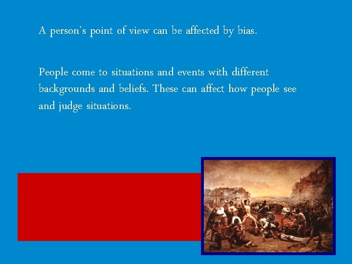 A person’s point of view can be affected by bias. People come to situations