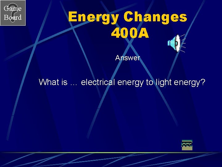 Game Board Energy Changes 400 A Answer What is … electrical energy to light