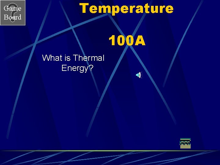 Game Board Temperature 100 A What is Thermal Energy? 