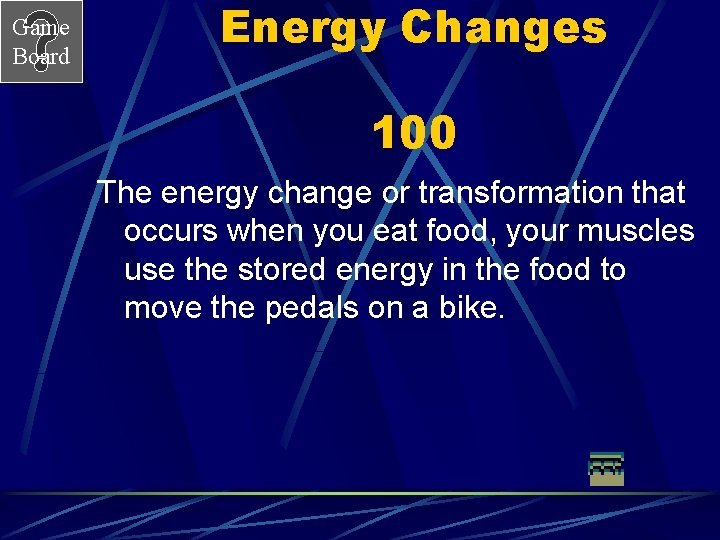 Game Board Energy Changes 100 The energy change or transformation that occurs when you