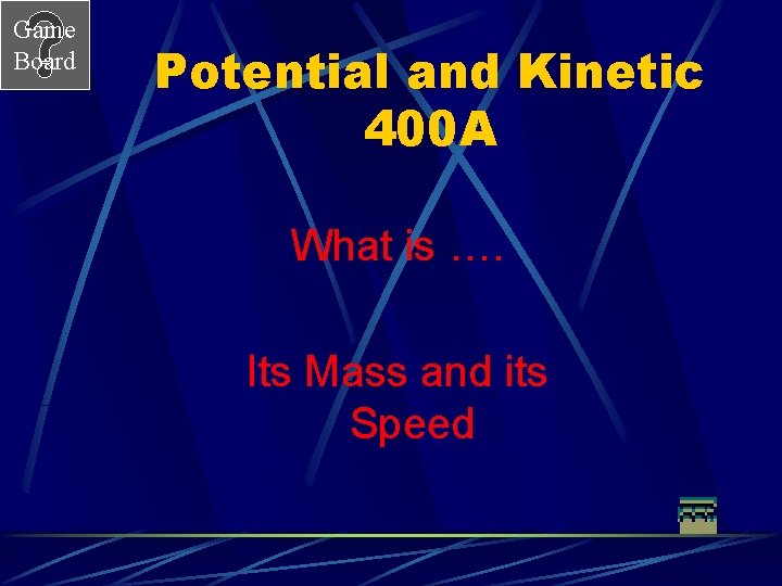 Game Board Potential and Kinetic 400 A What is …. Its Mass and its