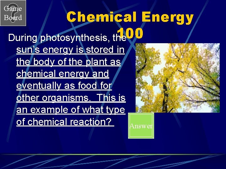 Game Board Chemical Energy 100 During photosynthesis, the sun’s energy is stored in the