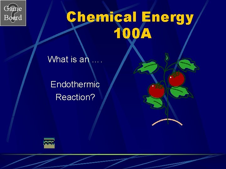 Game Board Chemical Energy 100 A What is an …. Endothermic Reaction? 