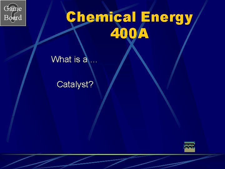 Game Board Chemical Energy 400 A What is a … Catalyst? 