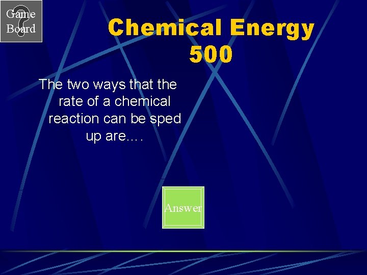 Game Board Chemical Energy 500 The two ways that the rate of a chemical