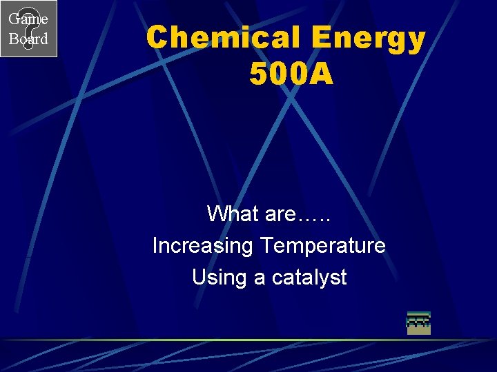 Game Board Chemical Energy 500 A What are…. . Increasing Temperature Using a catalyst