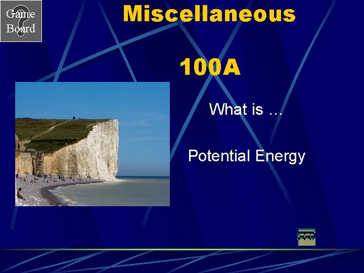 Game Board Miscellaneous 100 A What is … Potential Energy 