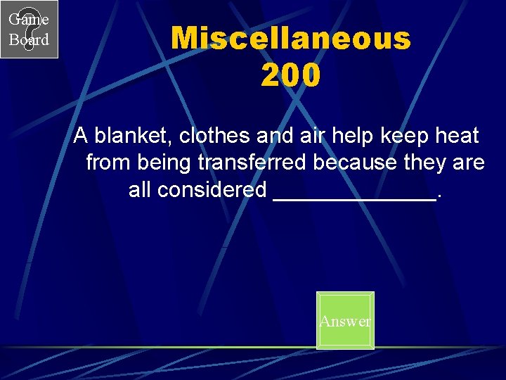 Game Board Miscellaneous 200 A blanket, clothes and air help keep heat from being