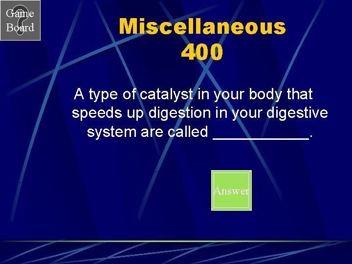 Game Board Miscellaneous 400 A type of catalyst in your body that speeds up