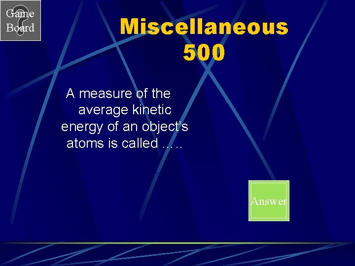 Game Board Miscellaneous 500 A measure of the average kinetic energy of an object’s
