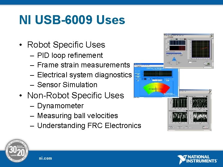 NI USB-6009 Uses • Robot Specific Uses – – PID loop refinement Frame strain