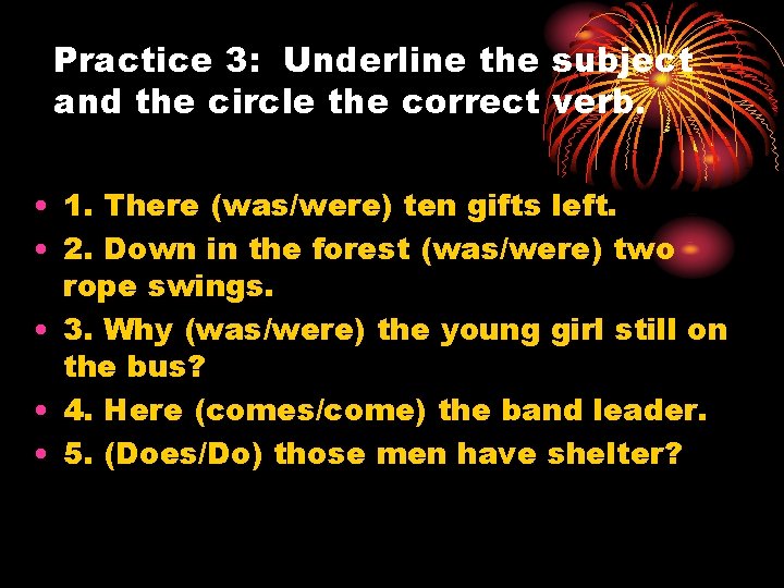 Practice 3: Underline the subject and the circle the correct verb. • 1. There