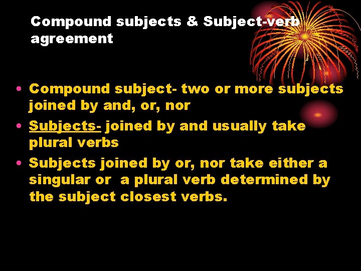 Compound subjects & Subject-verb agreement • Compound subject- two or more subjects joined by