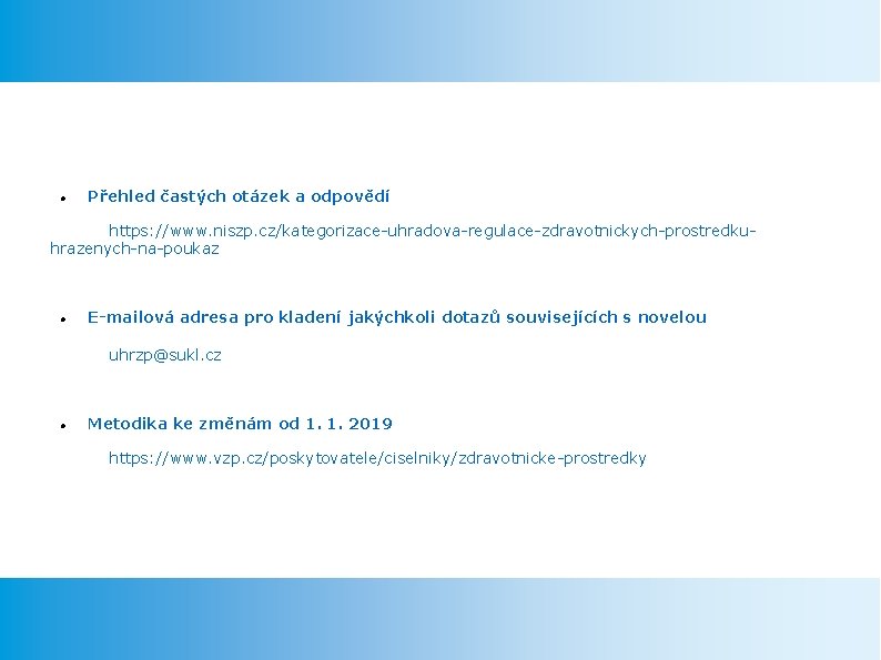  Přehled častých otázek a odpovědí https: //www. niszp. cz/kategorizace-uhradova-regulace-zdravotnickych-prostredkuhrazenych-na-poukaz E-mailová adresa pro kladení