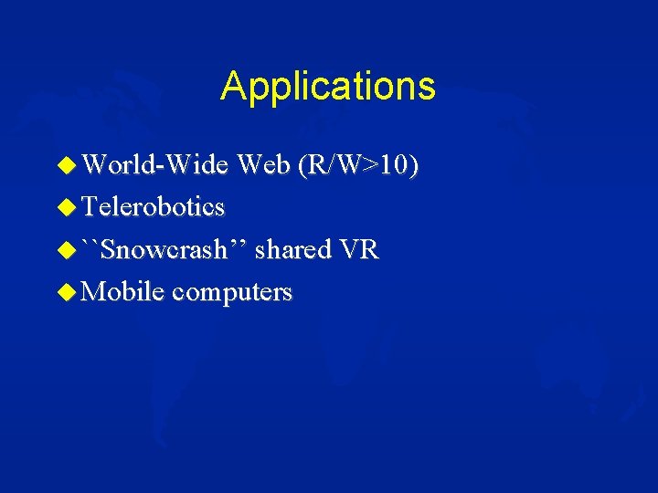 Applications u World-Wide Web (R/W>10) u Telerobotics u ``Snowcrash’’ shared VR u Mobile computers