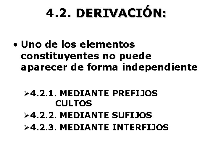 4. 2. DERIVACIÓN: • Uno de los elementos constituyentes no puede aparecer de forma