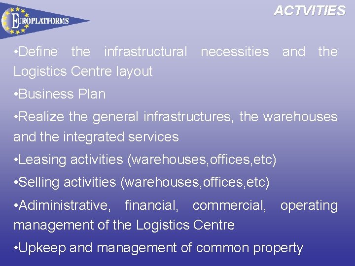 ACTVITIES • Define the infrastructural necessities and the Logistics Centre layout • Business Plan