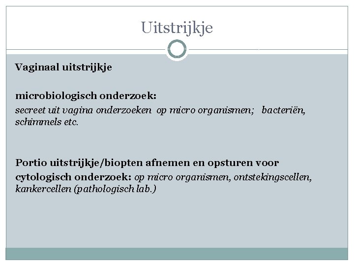 Uitstrijkje Vaginaal uitstrijkje microbiologisch onderzoek: secreet uit vagina onderzoeken op micro organismen; bacteriën, schimmels