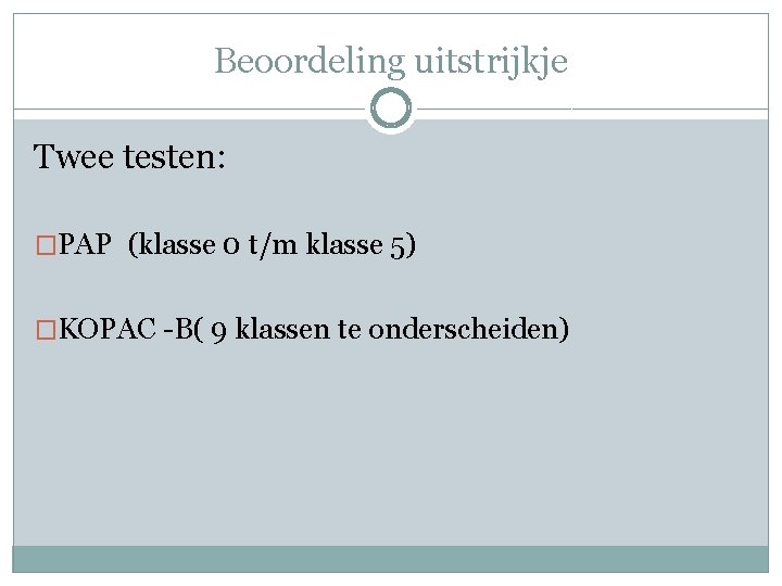 Beoordeling uitstrijkje Twee testen: �PAP (klasse 0 t/m klasse 5) �KOPAC -B( 9 klassen