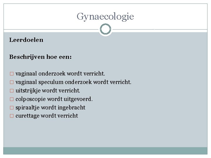 Gynaecologie Leerdoelen Beschrijven hoe een: � vaginaal onderzoek wordt verricht. � vaginaal speculum onderzoek