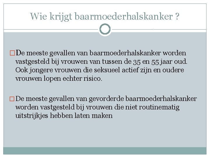 Wie krijgt baarmoederhalskanker ? �De meeste gevallen van baarmoederhalskanker worden vastgesteld bij vrouwen van