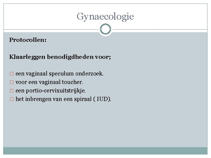 Gynaecologie Protocollen: Klaarleggen benodigdheden voor; � een vaginaal speculum onderzoek. � voor een vaginaal