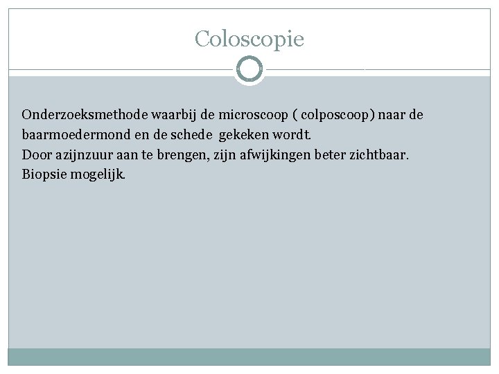 Coloscopie Onderzoeksmethode waarbij de microscoop ( colposcoop) naar de baarmoedermond en de schede gekeken