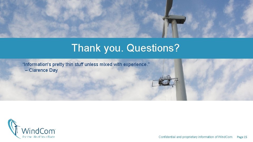Thank you. Questions? “Information's pretty thin stuff unless mixed with experience. ” – Clarence