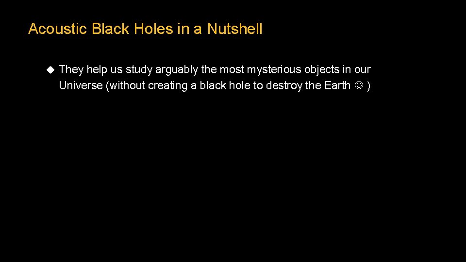 Acoustic Black Holes in a Nutshell They help us study arguably the most mysterious