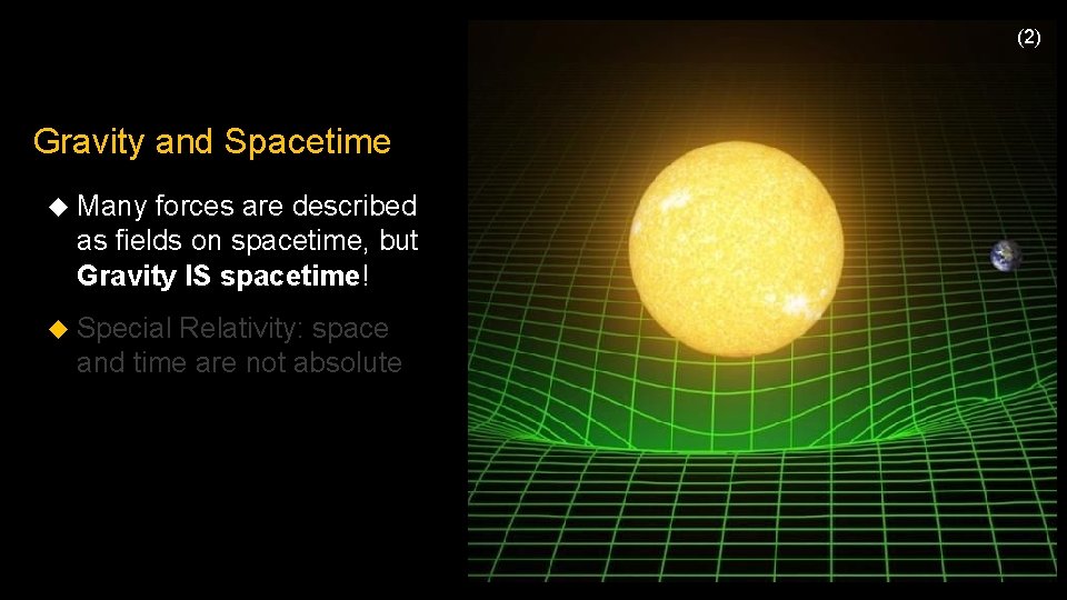 (2) Gravity and Spacetime Many forces are described as fields on spacetime, but Gravity