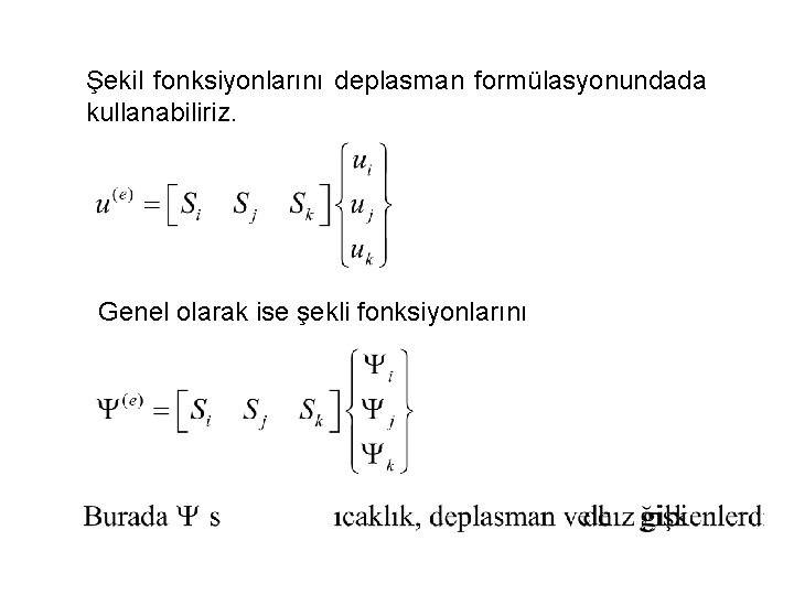 Şekil fonksiyonlarını deplasman formülasyonundada kullanabiliriz. Genel olarak ise şekli fonksiyonlarını 