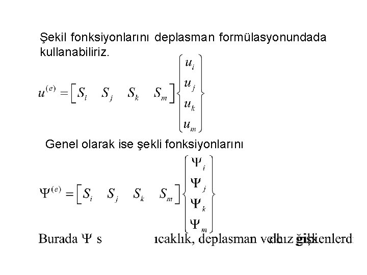 Şekil fonksiyonlarını deplasman formülasyonundada kullanabiliriz. Genel olarak ise şekli fonksiyonlarını 