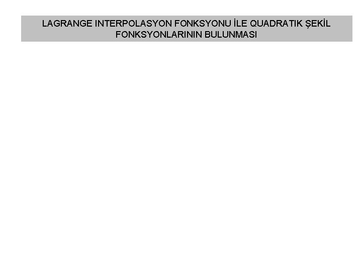 LAGRANGE INTERPOLASYON FONKSYONU İLE QUADRATIK ŞEKİL FONKSYONLARININ BULUNMASI 