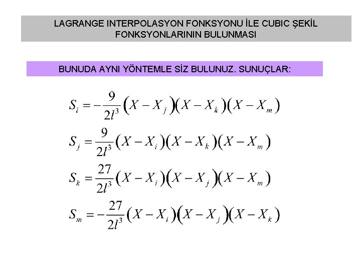 LAGRANGE INTERPOLASYON FONKSYONU İLE CUBIC ŞEKİL FONKSYONLARININ BULUNMASI BUNUDA AYNI YÖNTEMLE SİZ BULUNUZ. SUNUÇLAR: