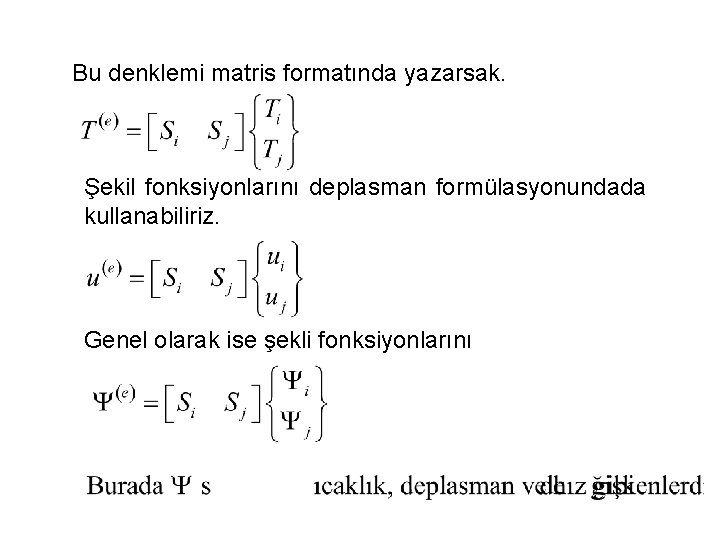 Bu denklemi matris formatında yazarsak. Şekil fonksiyonlarını deplasman formülasyonundada kullanabiliriz. Genel olarak ise şekli