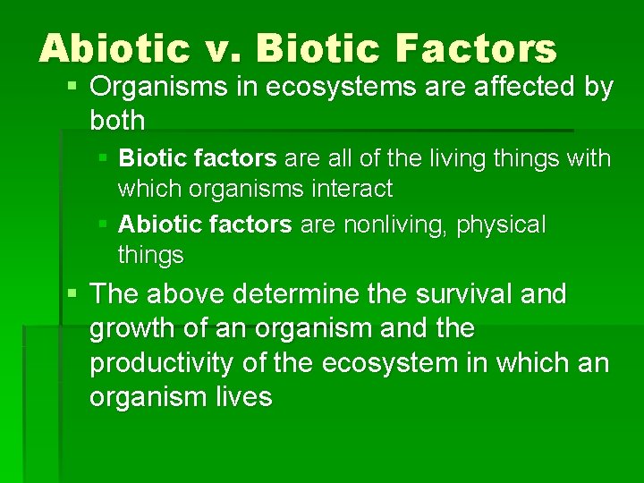 Abiotic v. Biotic Factors § Organisms in ecosystems are affected by both § Biotic