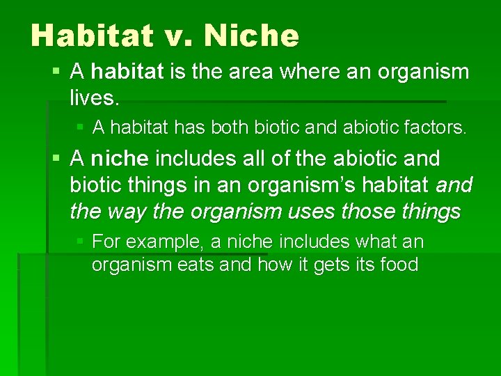 Habitat v. Niche § A habitat is the area where an organism lives. §