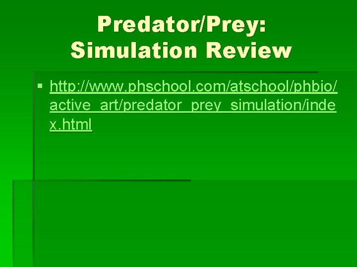 Predator/Prey: Simulation Review § http: //www. phschool. com/atschool/phbio/ active_art/predator_prey_simulation/inde x. html 