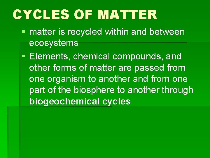 CYCLES OF MATTER § matter is recycled within and between ecosystems § Elements, chemical