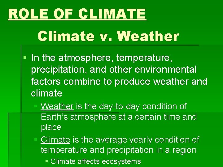 ROLE OF CLIMATE Climate v. Weather § In the atmosphere, temperature, precipitation, and other