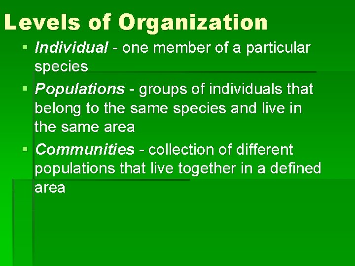Levels of Organization § Individual - one member of a particular species § Populations